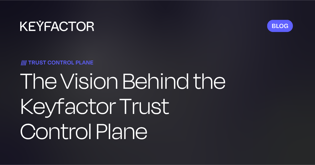 The Vision Behind the Keyfactor Trust Control Plane