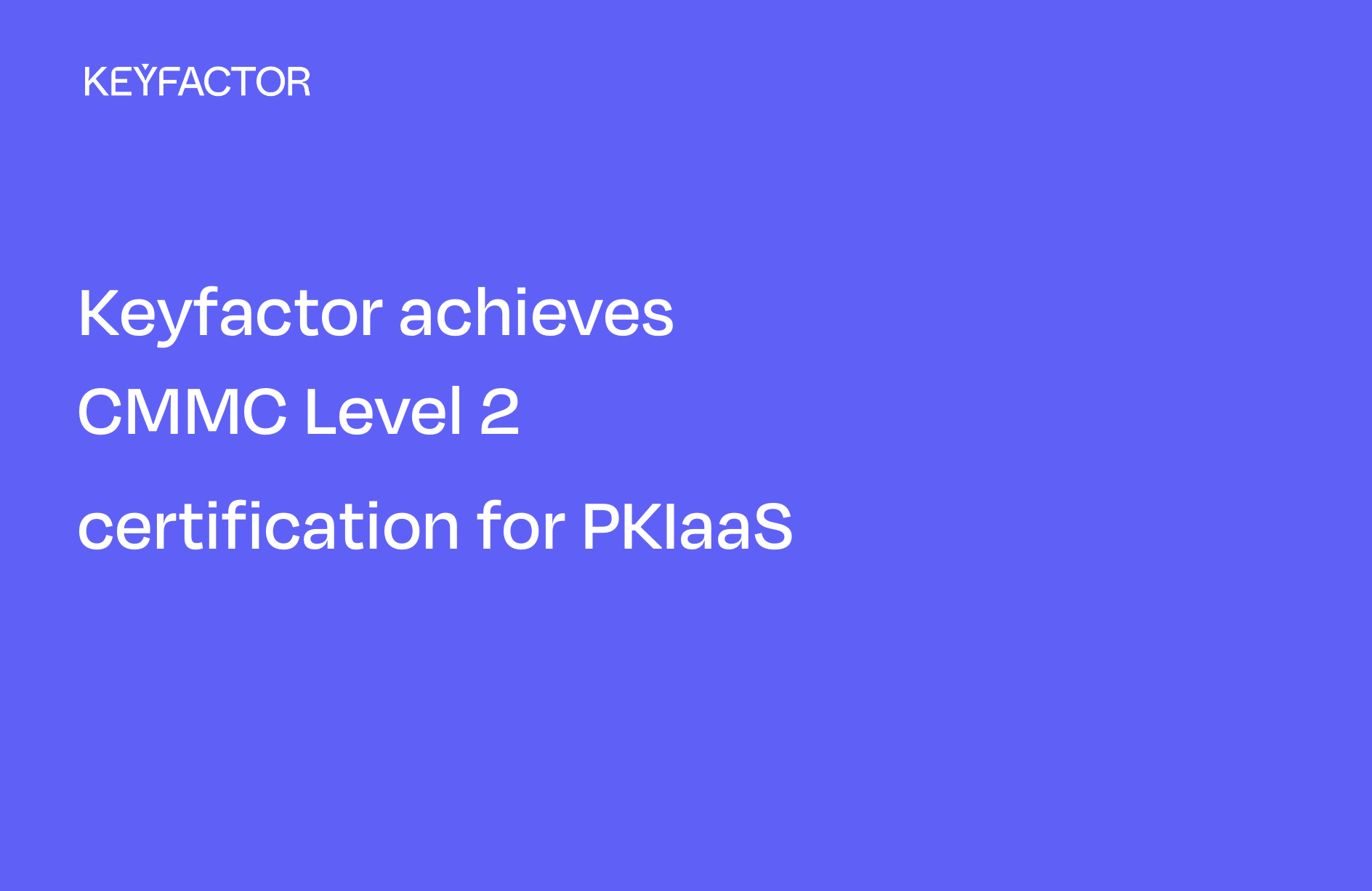 Keyfactor Achieves CMMC Level 2 for PKIaaS