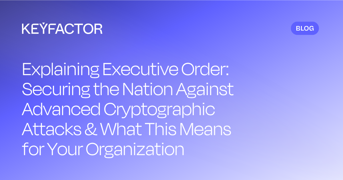 Explication du décret présidentiel : « Protéger la nation contre les attaques cryptographiques avancées » et ce que cela implique pour votre organisation