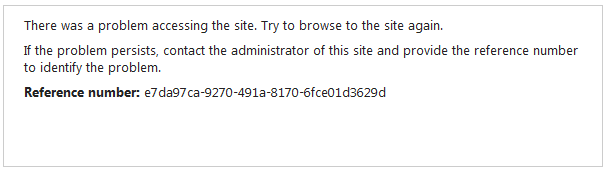 There was a problem accessing the site. Try to browse to the site again. If the problem persists, contact the administrator of this site and provide the reference number to identify the problem. Reference number: